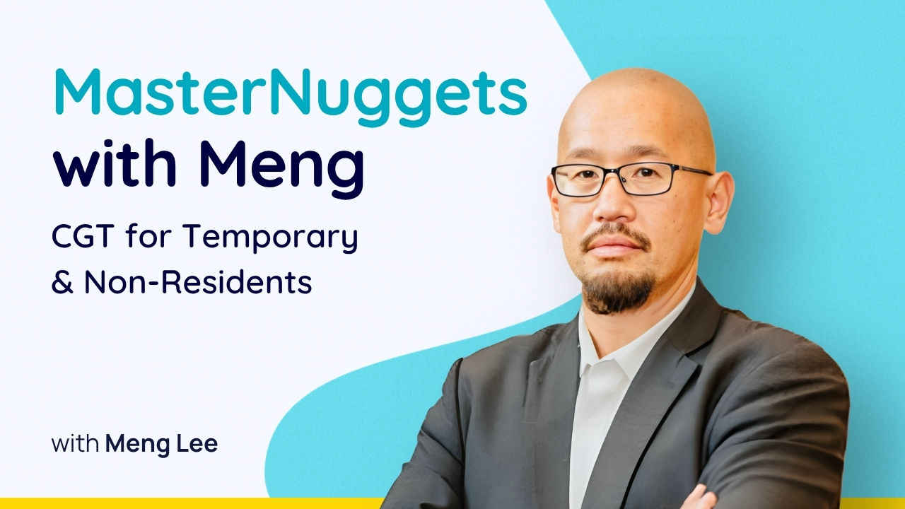 MasterNuggets with Meng: CGT for Temporary & Non-Residents