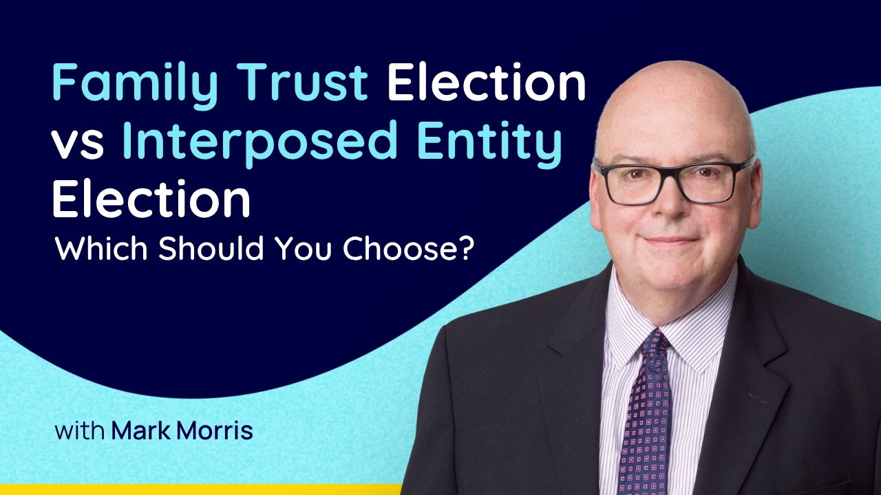 Family Trust Election vs Interposed Entity Election: Which Should You Choose?