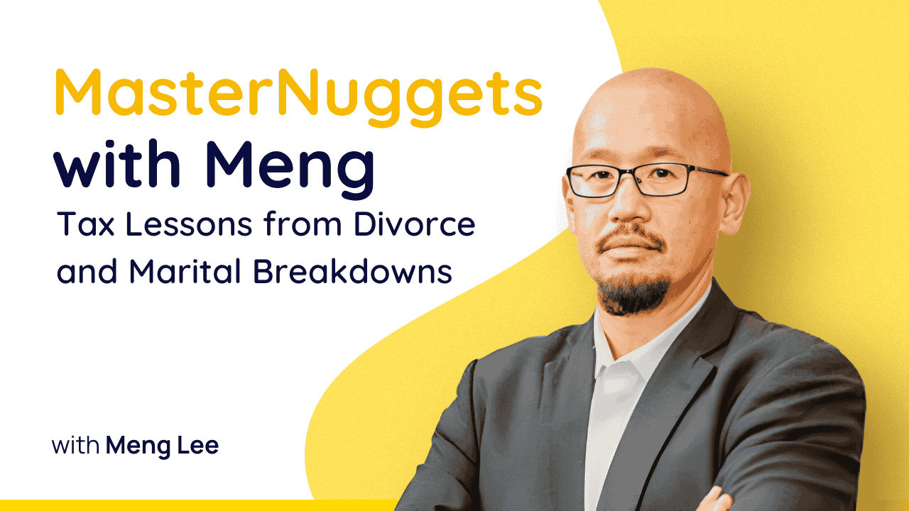 MasterNuggets with Meng: Tax Lessons from Divorce and Marital Breakdowns