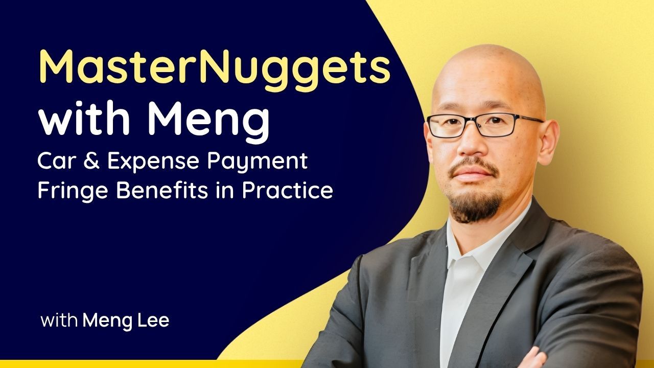 MasterNuggets with Meng: Car & Expense Payment Fringe Benefits in Practice