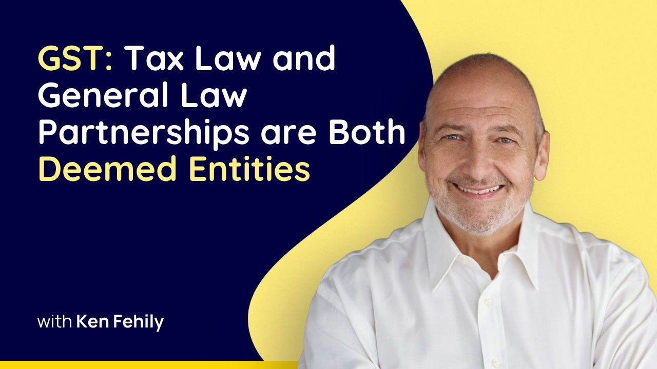 GST: Tax Law and General Law Partnerships are Both Deemed Entities