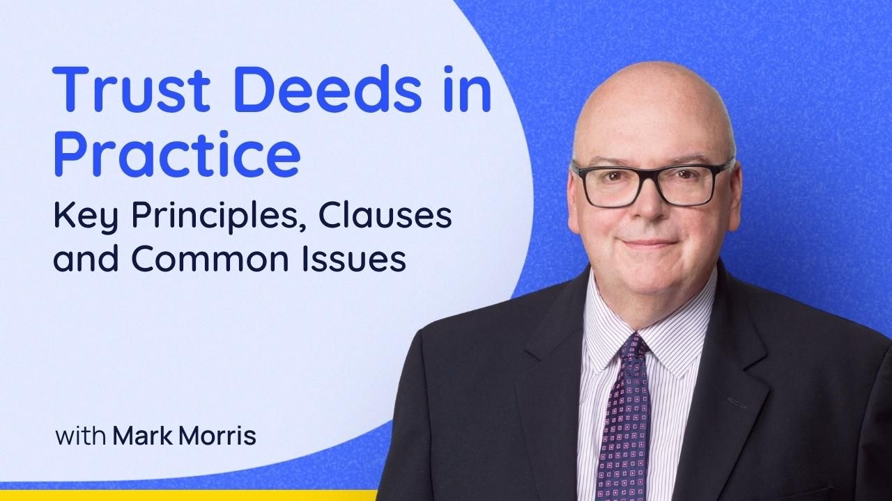 Trust Deeds in Practice: Key Principles, Clauses and Common Issues