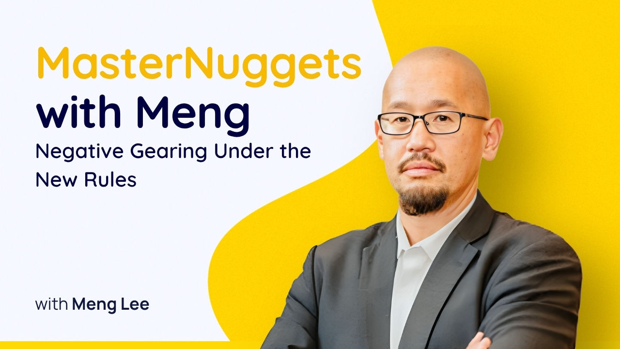 MasterNuggets with Meng: Negative Gearing Under the New Rules