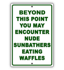 Beyond This Point You May Encounter Nude Sunbathers Eating Waffle &hellip;