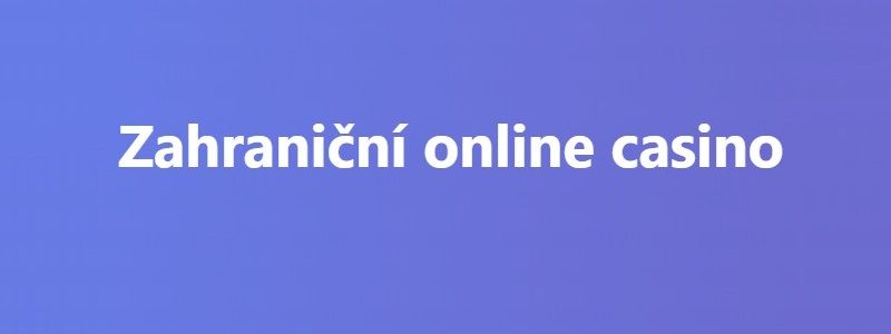 Zahraniční online casina pro české hráče
