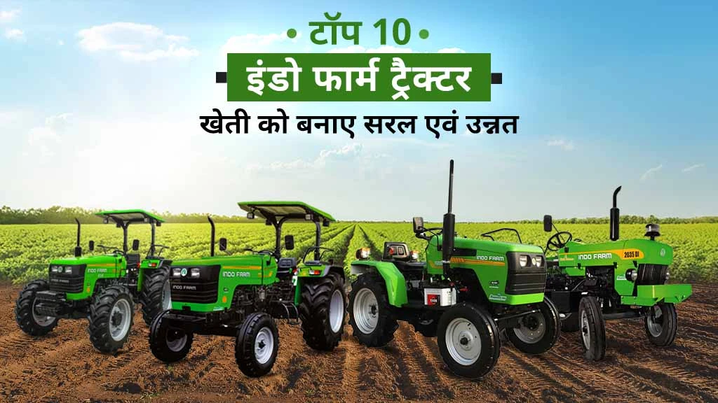 टॉप 10 इंडो फार्म ट्रैक्टर: जानें स्पेसिफिकेशंस, फीचर्स एवं कीमतें