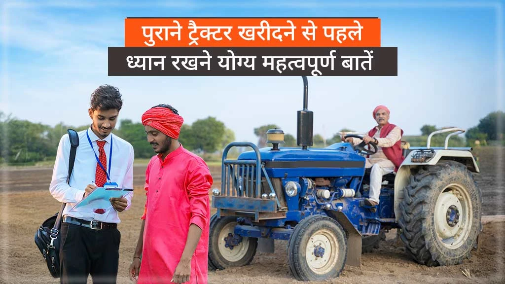 पुराने ट्रैक्टर को खरीदने से पहले जानें किन-किन बातों का रखना चाहिए ध्यान
