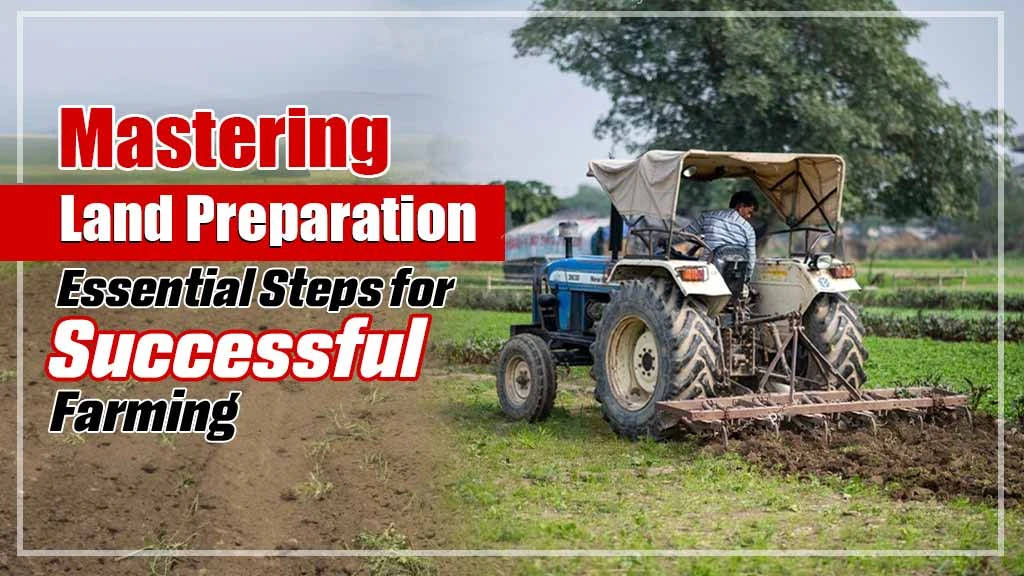 Mastering Land Preparation: Essential Steps for Successful Farming