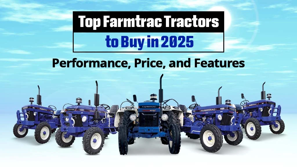 Top Farmtrac Tractors to Buy in 2025: Performance, Price, and Features