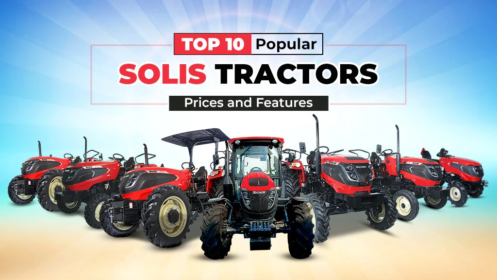 Top 10 Popular Solis Tractors Among Farmers of India: Prices and Features