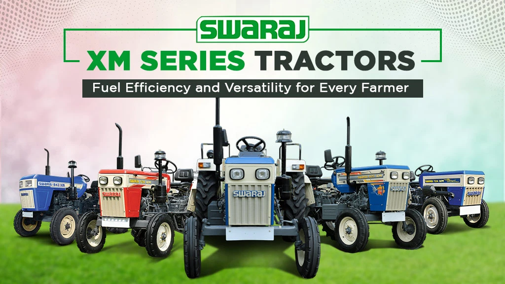Swaraj XM Series Tractors: Fuel Efficiency and Versatility for Every Farmer
