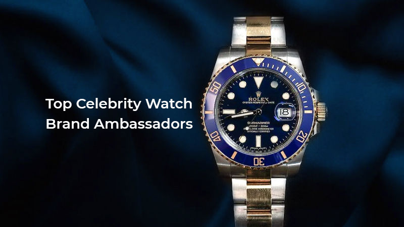 top celebrity watch brand ambassadors