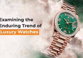 Examining the Enduring Trend of Luxury Watches