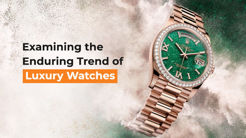 Examining the Enduring Trend of Luxury Watches - Resources you might find  interesting