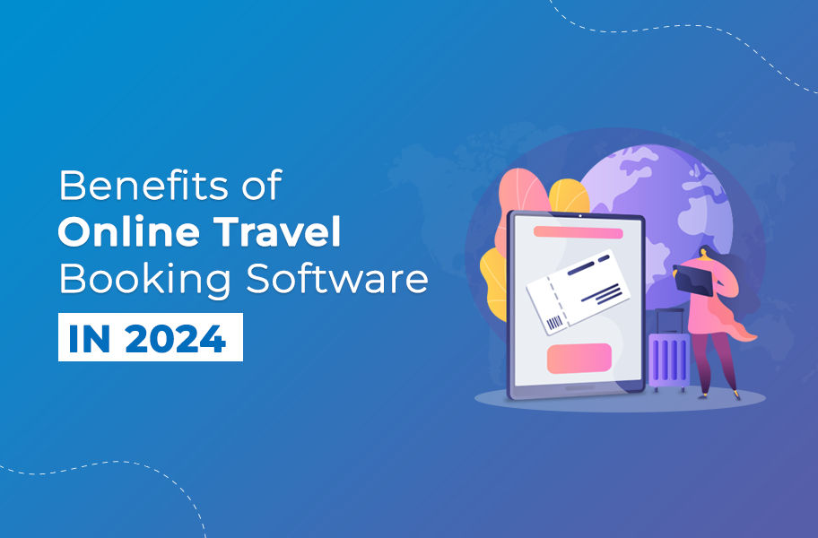 Benefits of online travel booking software 2024