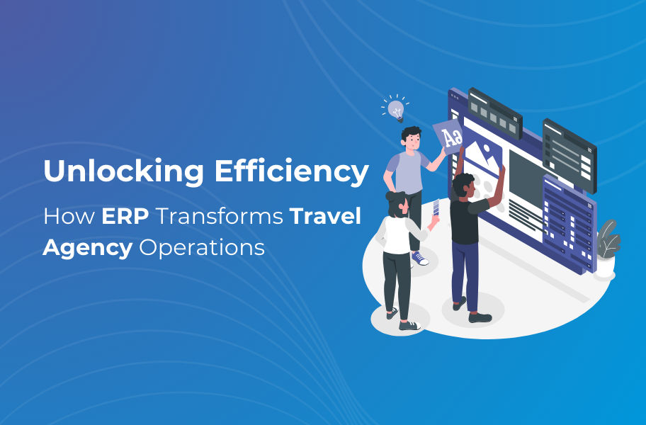 Unlocking Efficiency: How ERP Transforms Travel Agency Operations