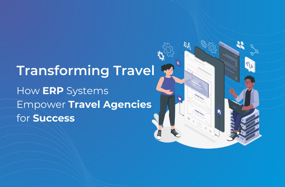 How ERP Systems Empower Travel Agencies for Success