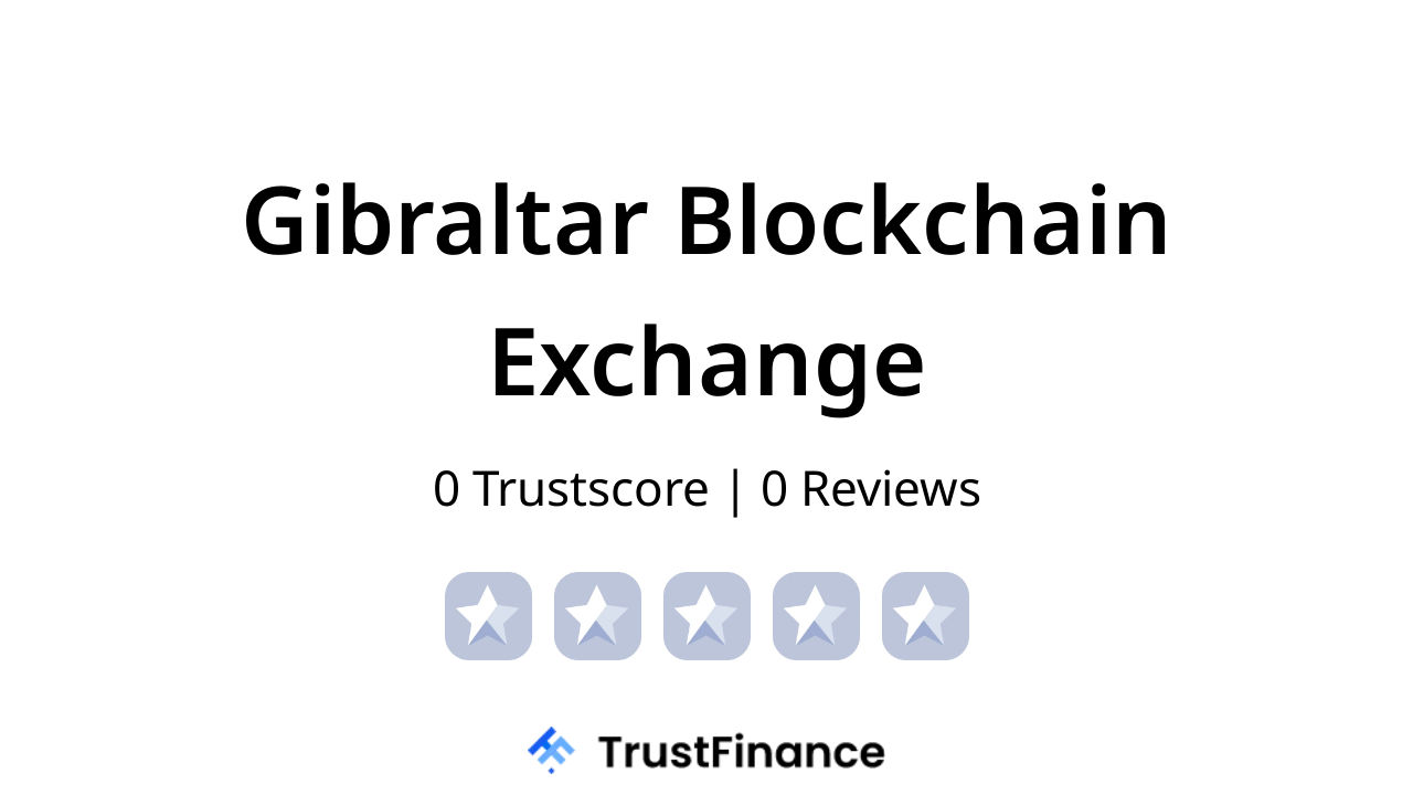 Gibraltar Blockchain Exchange Review - 0 TrustScore from 0 User Reviews