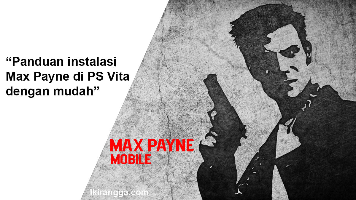 Panduan Instalasi Max Payne di PS Vita dengan mudah