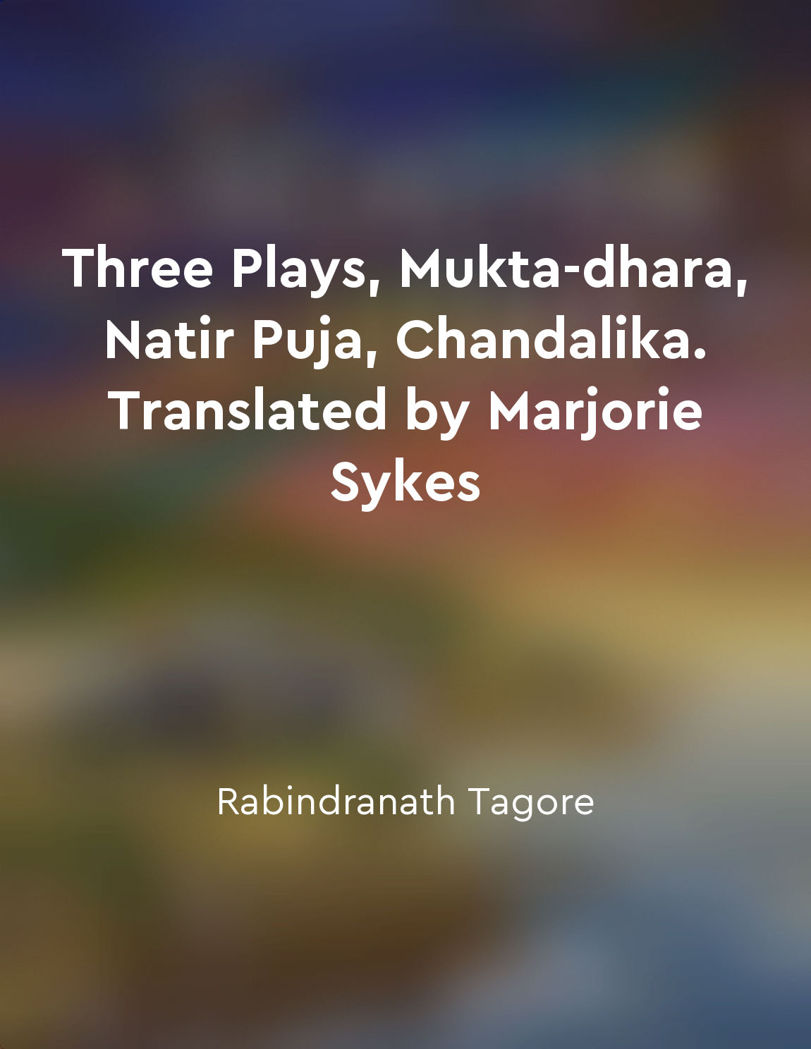Three Plays, Mukta-dhara, Natir Puja, Chandalika. Translated by Marjorie Sykes