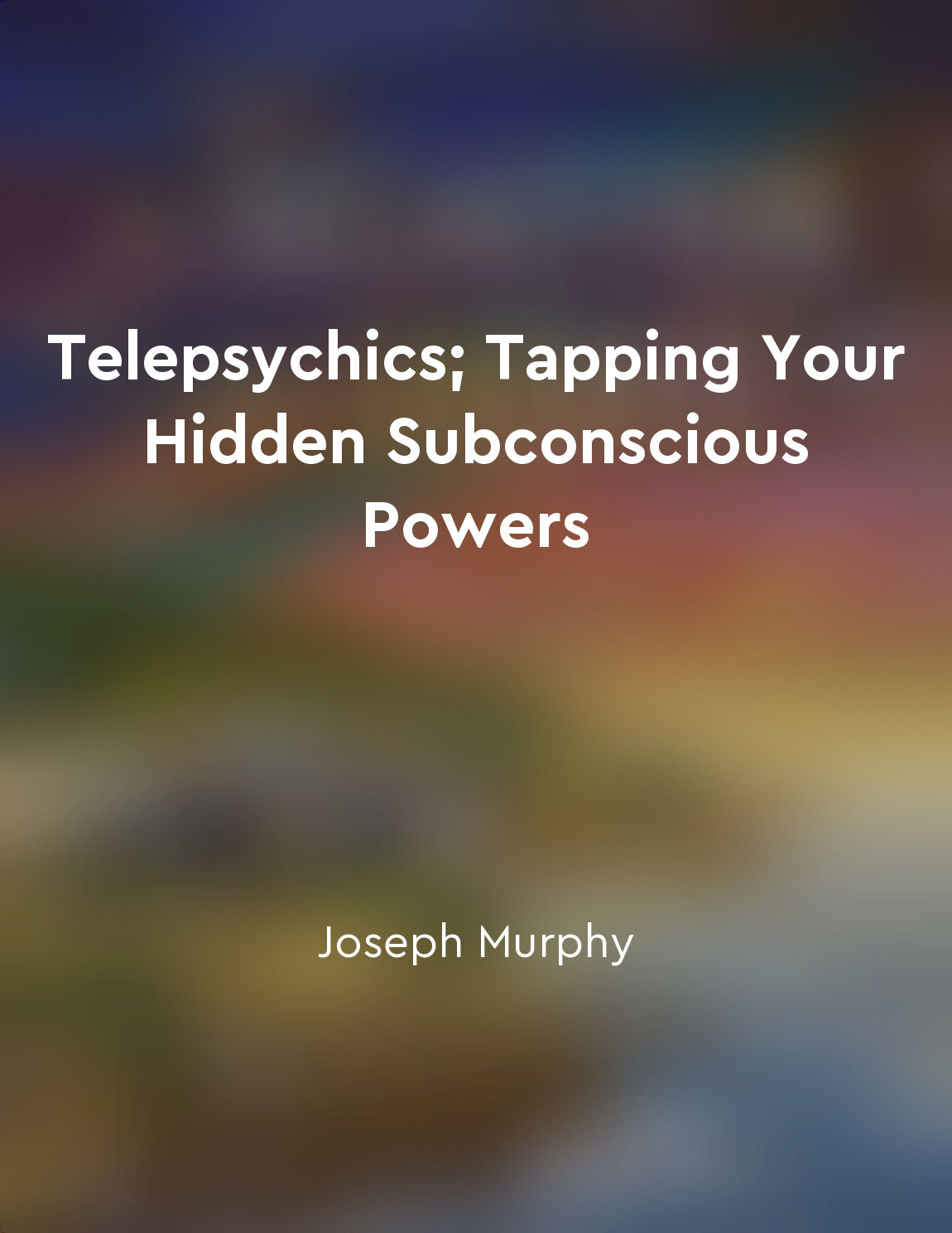 Telepsychics; Tapping Your Hidden Subconscious Powers