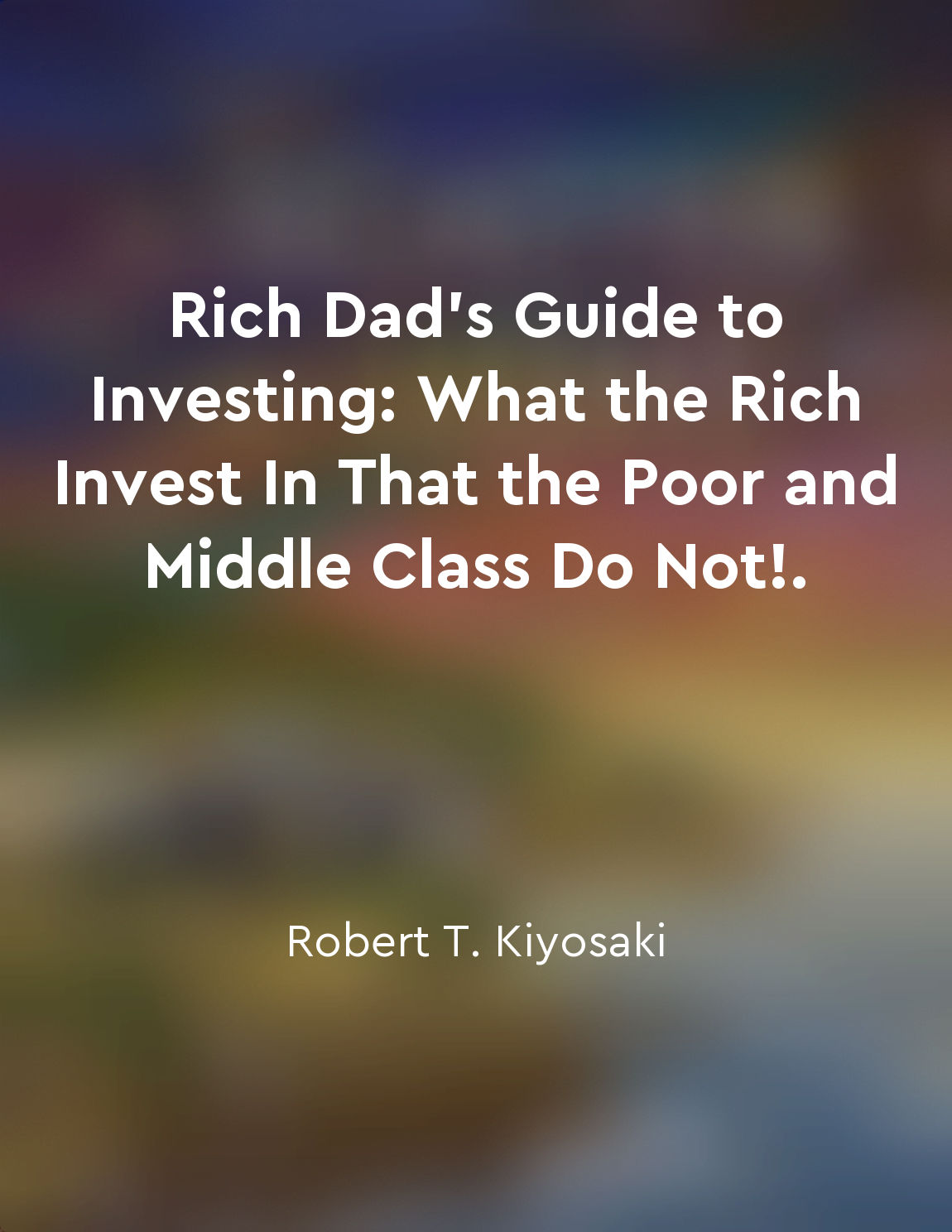 Rich Dad's Guide to Investing: What the Rich Invest In That the Poor and Middle Class Do Not!.