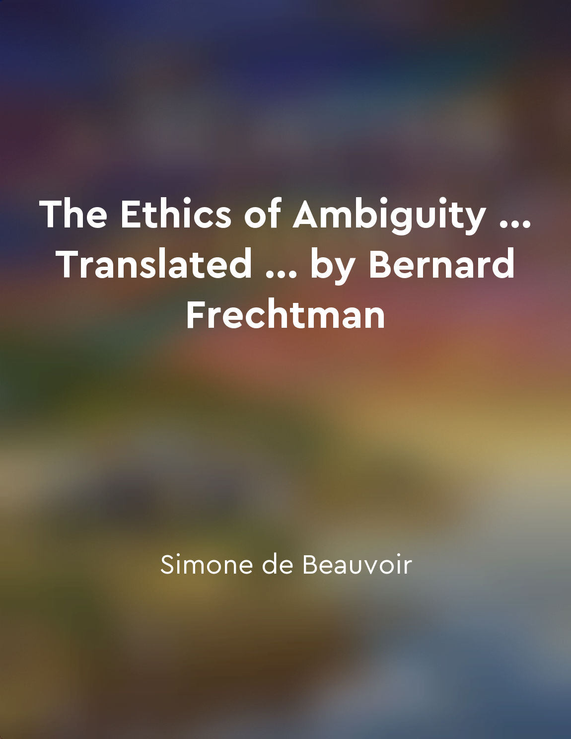 The Ethics of Ambiguity ... Translated ... by Bernard Frechtman