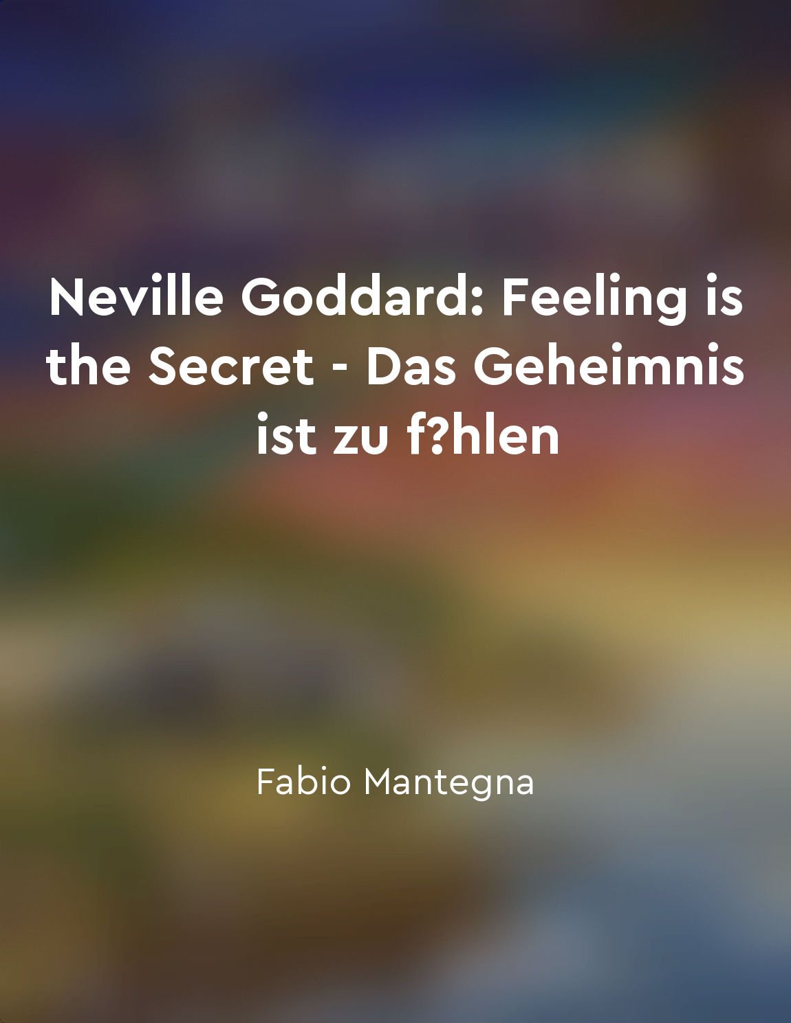 Neville Goddard: Feeling is the Secret - Das Geheimnis ist zu fühlen
