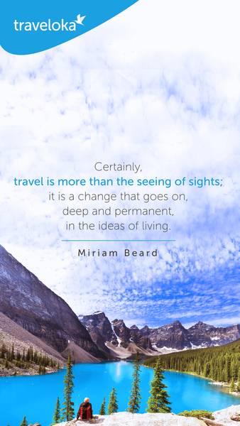Certainly, travel is more than the seeing of sights; it is a change that goes on, deep and permanent, in the ideas of living.