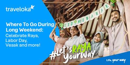 Where To Go During Long Weekend: Celebrate Raya, Labor Day, Vesak and More!, Traveloka Accomodation
