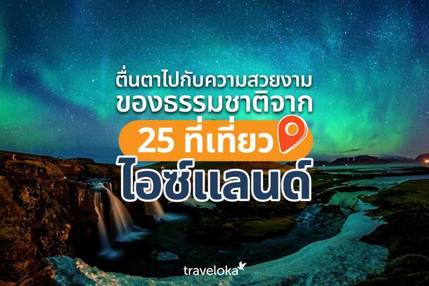 ตื่นตาไปกับความสวยงามของธรรมชาติจาก 25 ที่เที่ยวไอซ์แลนด์, Traveloka TH