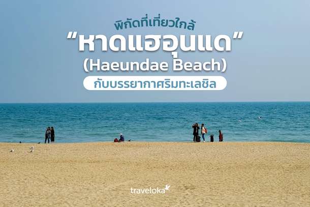 พิกัดที่เที่ยวใกล้ “หาดแฮอุนแด” (Haeundae Beach) กับบรรยากาศริมทะเลชิล, Traveloka TH