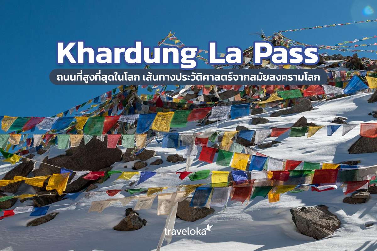 Khardung La Pass ถนนที่สูงที่สุดในโลก เส้นทางประวัติศาสตร์จากสมัยสงครามโลก, Traveloka TH