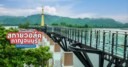 [รีวิว] ที่เที่ยวสกายวอล์คกาญจนบุรี พร้อมจุดไฮไลท์และกิจกรรมแนะนำ, Traveloka TH