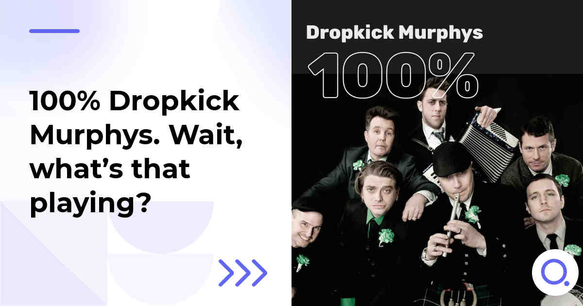 100% Dropkick Murphys. Wait, what’s that playing?