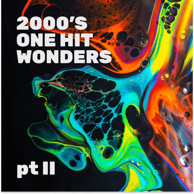 One Hit Wonders 2000s pt 2. Wait, what’s that playing?