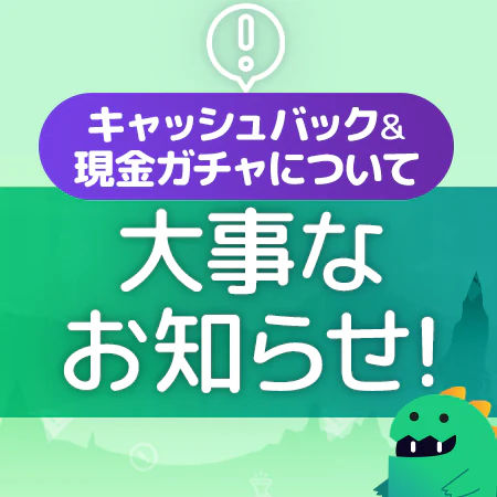 キャッシュバックおよび現金ガチャについて大事なお知らせ