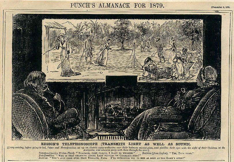 George du Maurier's cartoon about the "electric pinhole camera" of 1879 (interestingly, on March 7, 1876, Alexander Bell received a patent for the invention of the telephone) it is often called an early prediction of television and the appearance of videophones, as well as widescreen and flat screens. (The screen in the picture is about 2 meters wide and the aspect ratio is 2.7: 1, the same as that of the Ultra Panavision).Text in the picture:
EDISON TELEPHONOSCOPE (TRANSMITS LIGHT AND SOUND).
Every evening before going to bed, the father and mother install an electric pinhole camera over the mantelpiece in their bedroom, delight their eyes by watching their children on the Antipodes (Antipodes, here, probably, means a point on the earth's surface, diametrically opposite to the initial one) and cheerfully talk to them over the network.
The head of the patriarchal family (in Wilton Place):

"Beatrice, come closer. I want to whisper." 

 Beatrice (from Ceylon):

- "Yes, dear Dad"

"Who is this charming young lady playing on Charlie's side?"

Beatrice:

"She's just arrived from England, Dad. I'll introduce you to her as soon as the game is over!"
