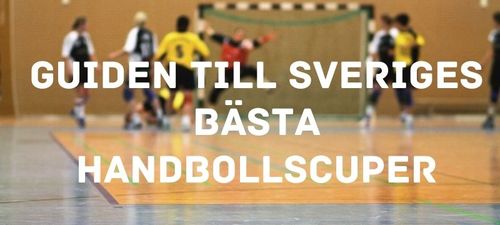Guiden till 7 av Sveriges bästa handbollscuper
