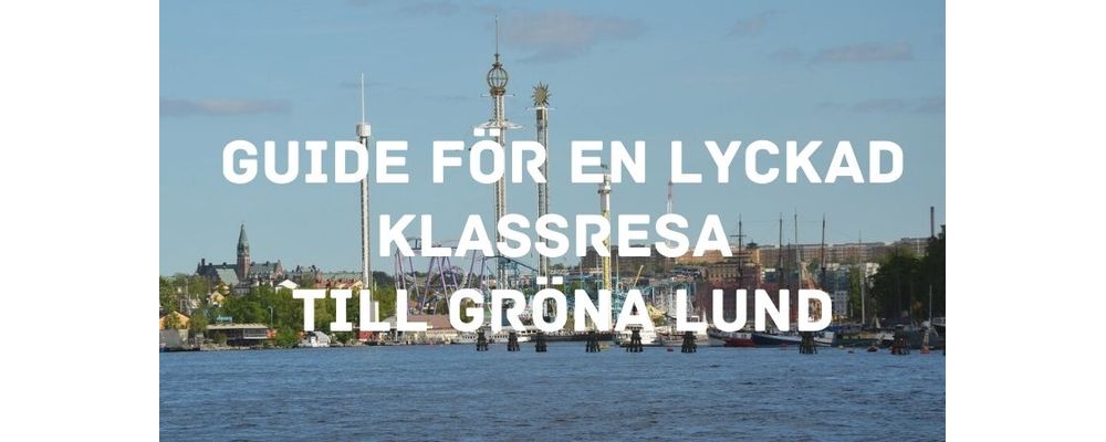 Guide för en lyckad klassresa till Gröna Lund