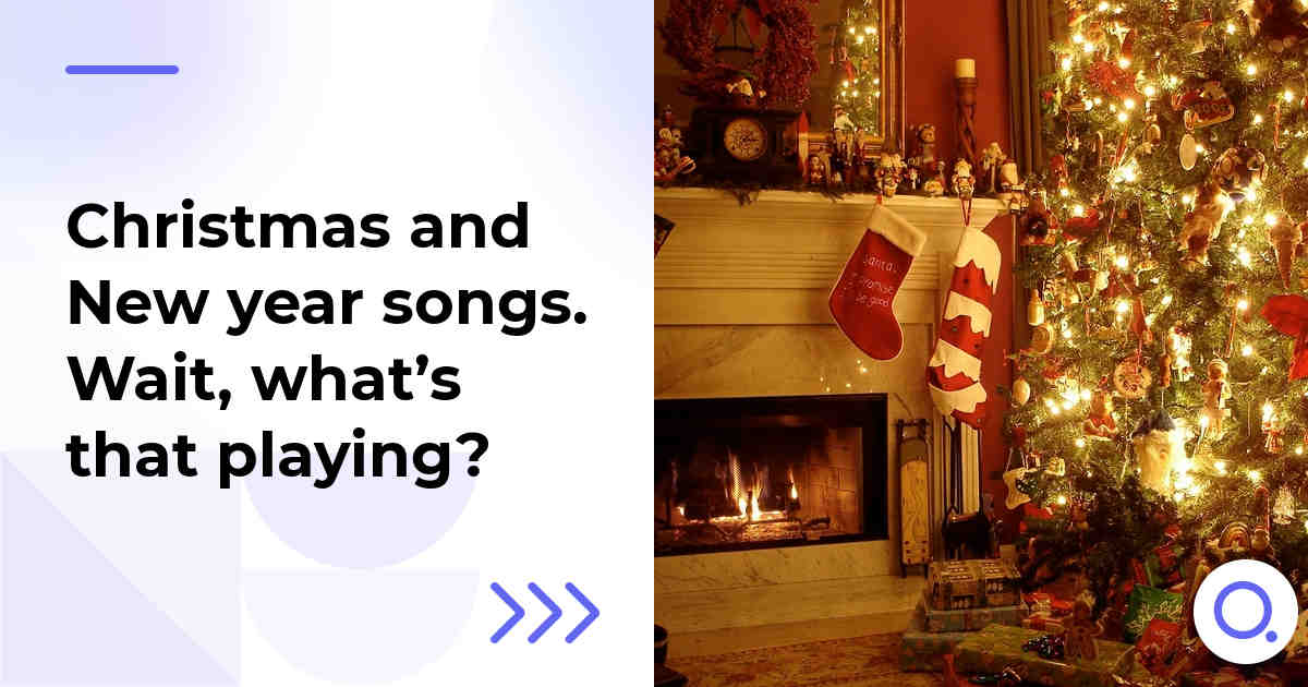 Christmas and New year songs. Wait, what’s that playing?