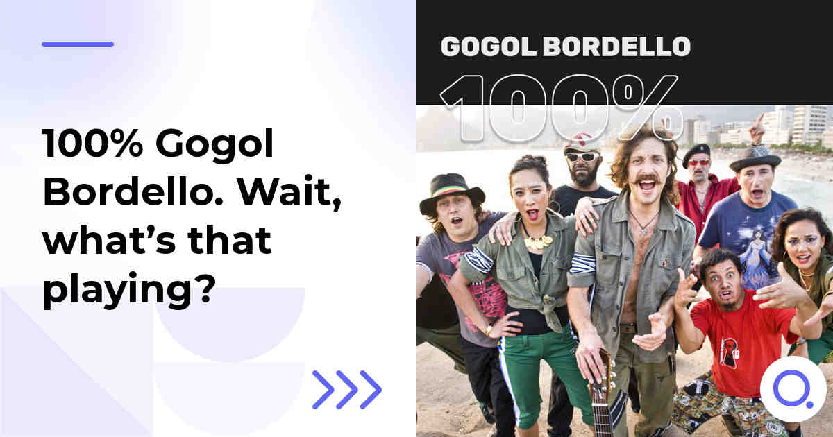 100% Gogol Bordello. Wait, what’s that playing?