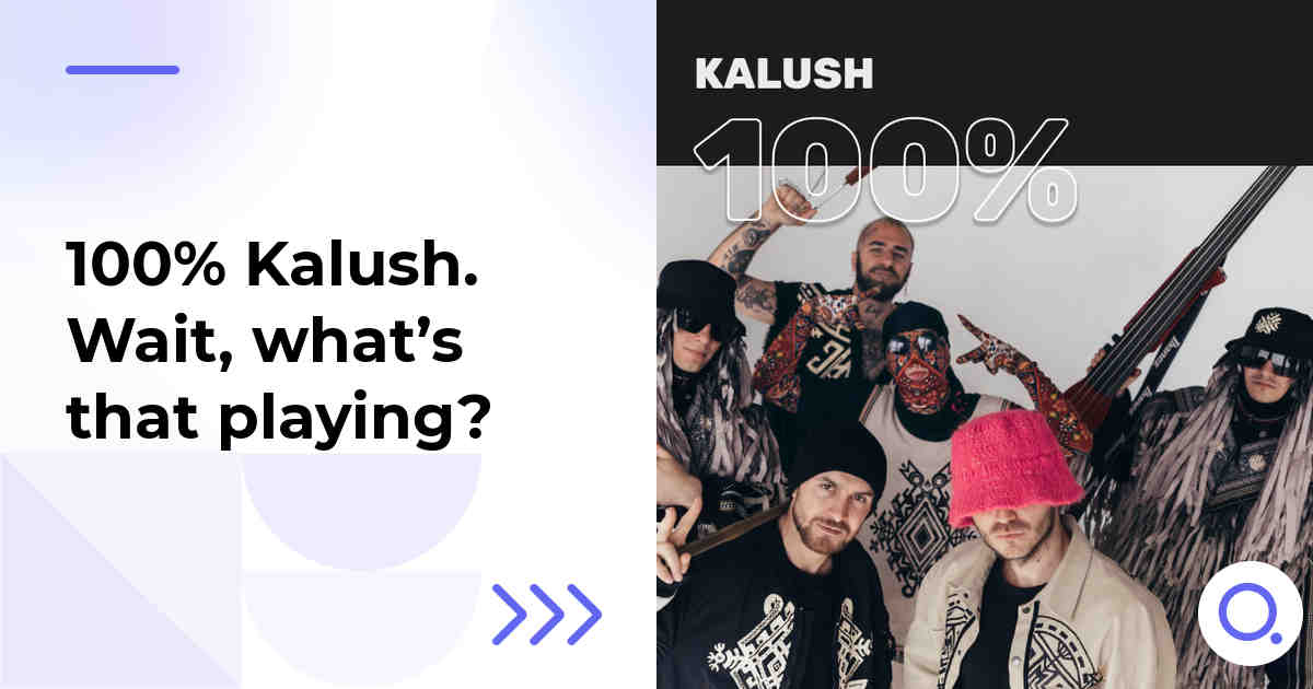 100% Kalush. Wait, what’s that playing?