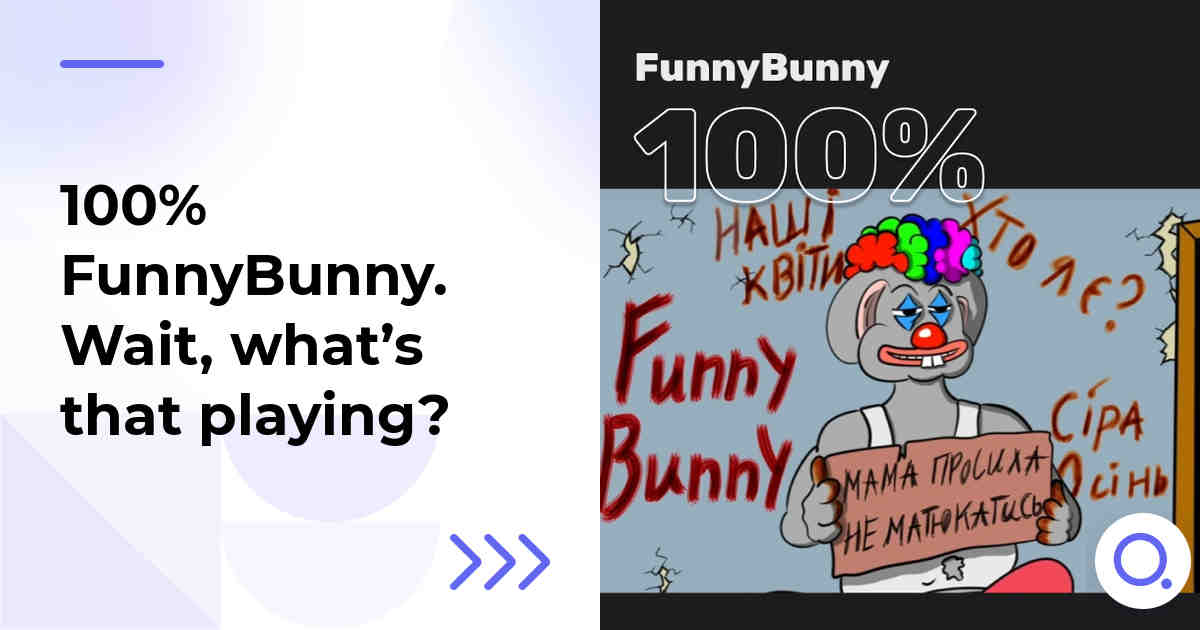 100% FunnyBunny. Wait, what’s that playing?