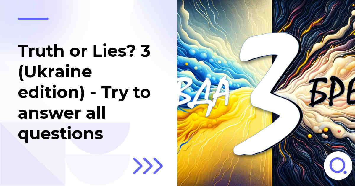 Truth or Lies? 3 (Ukraine edition) - Try to answer all questions