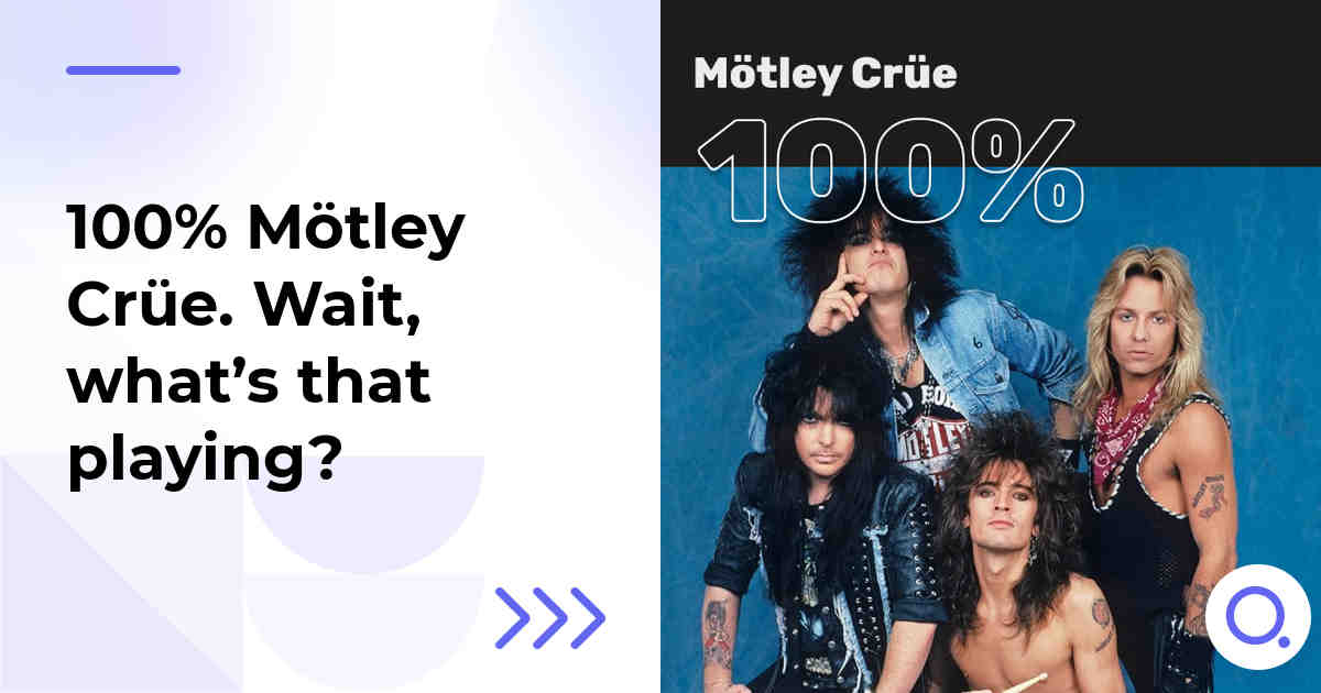 100% Mötley Crüe. Wait, what’s that playing?