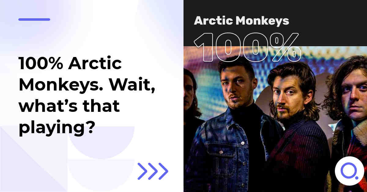 100% Arctic Monkeys. Wait, what’s that playing?