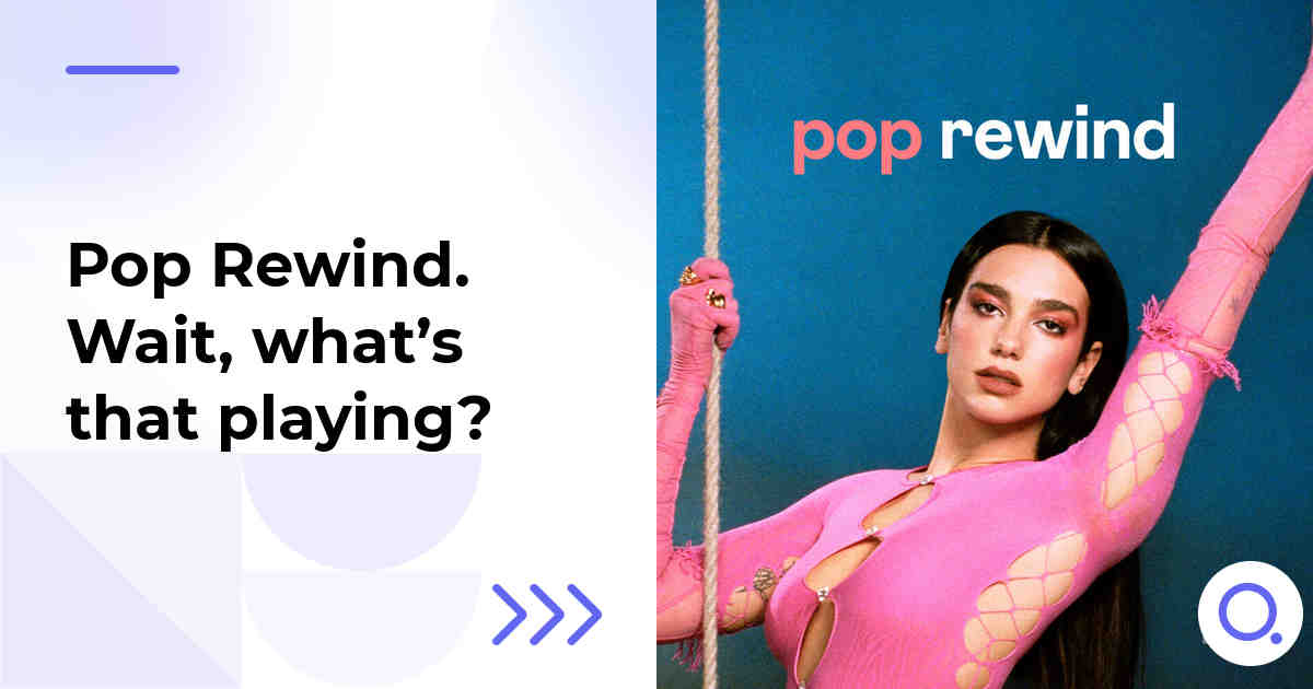 Pop Rewind. Wait, what’s that playing?