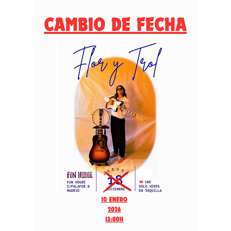 Enero-10 / Fun House / Flor y Trol / Madrid 2026