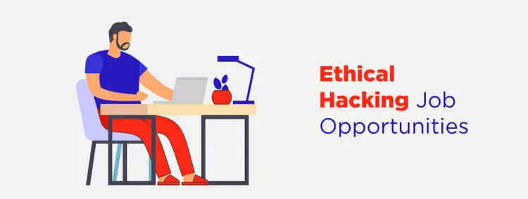 Ethical Hacking Job Opportunities - 2026 [Job Trends and Requirement]